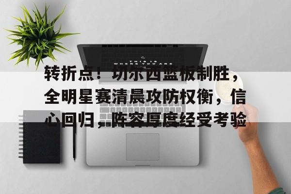 LOL投注网站-转折点！切尔西篮板制胜，全明星赛清晨攻防权衡，信心回归，阵容厚度经受考验(十年来我们经受住了来自)